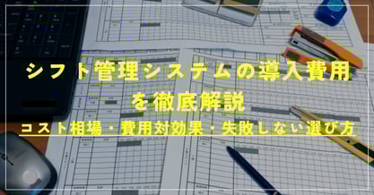 シフト管理システムの導入費用を徹底解説｜コスト相場・費用対効果・失敗しない選び方