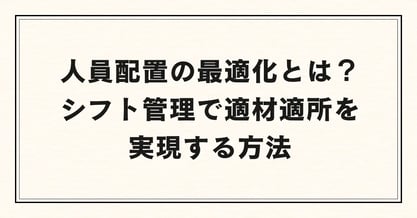 人員配置の最適化とは？シフト管理で適材適所を実現する方法