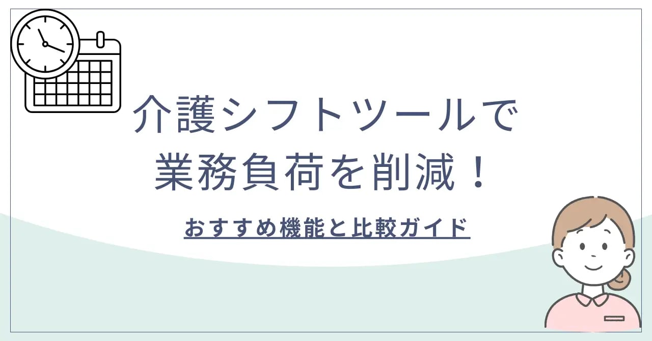 介護シフトツールで業務負荷を削減！おすすめ機能と比較ガイド