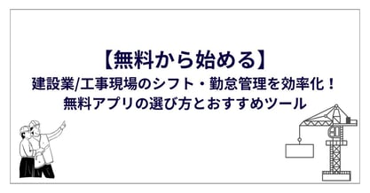 【無料から始める】建設業/工事現場のシフト・勤怠管理を効率化!無料アプリの選び方とおすすめツール
