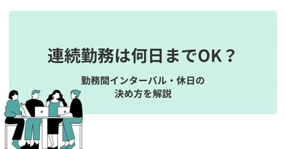 連続勤務は何日までOK？勤務間インターバル・休日の決め方を解説