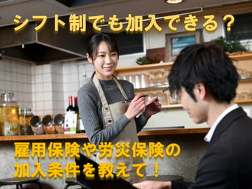 雇用保険・労災保険について解説！シフト勤務におけるこれらの労働保険の加入条件とは？
