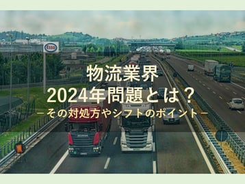 物流の2024年問題とは？物流業界が抱えている問題点と今求められるシフトのポイントを解説！