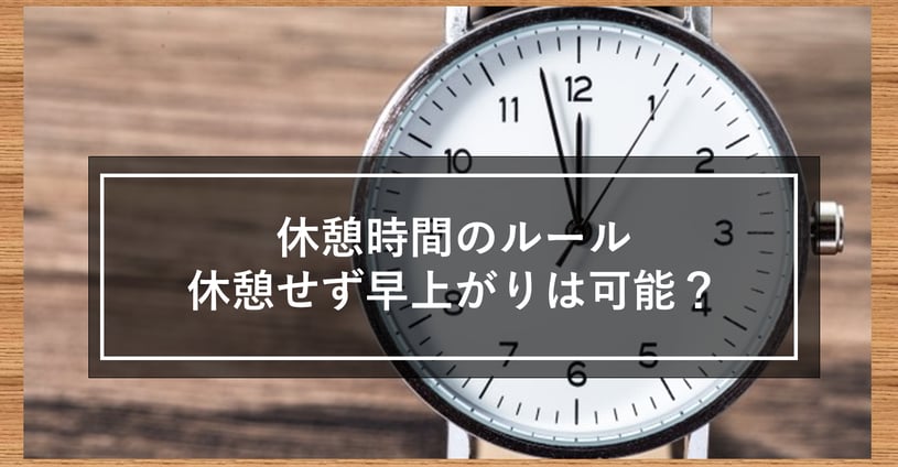 休憩時間が取れなかった…よし、今日は早上がりにしよう！これって法律的にはダメ？