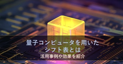 量子コンピュータを用いたシフト表とは? シフト最適化に向けた活用や事例