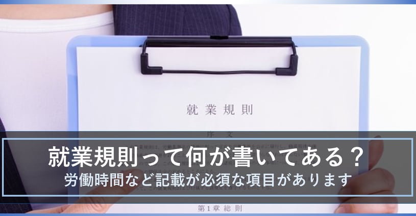就業規則は業務上でのルールであり、労働時間などの記載が必須です