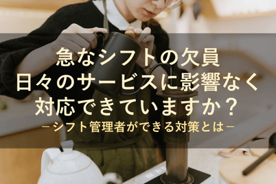 アルバイトスタッフが突然休むと大ピンチ！？急なシフトの欠員をカバーするためにできることは？